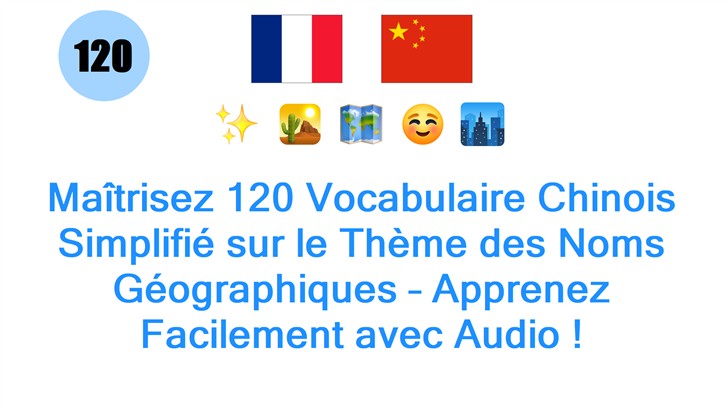 Maîtrisez 120 Vocabulaire Chinois Simplifié sur le Thème des Noms Géographiques – Apprenez Facilement avec Audio !
